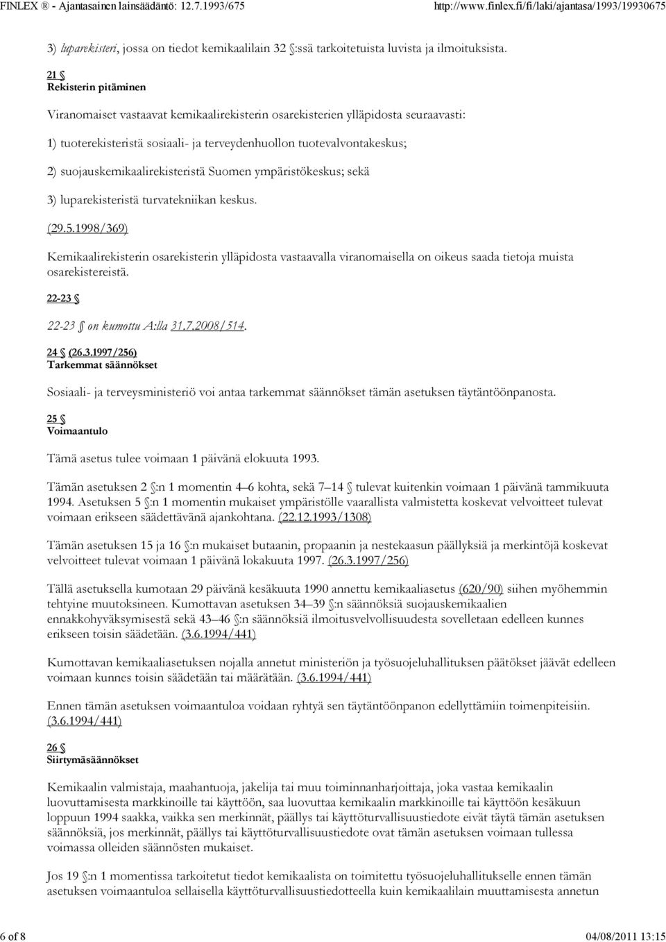 suojauskemikaalirekisteristä Suomen ympäristökeskus; sekä 3) luparekisteristä turvatekniikan keskus. (29.5.