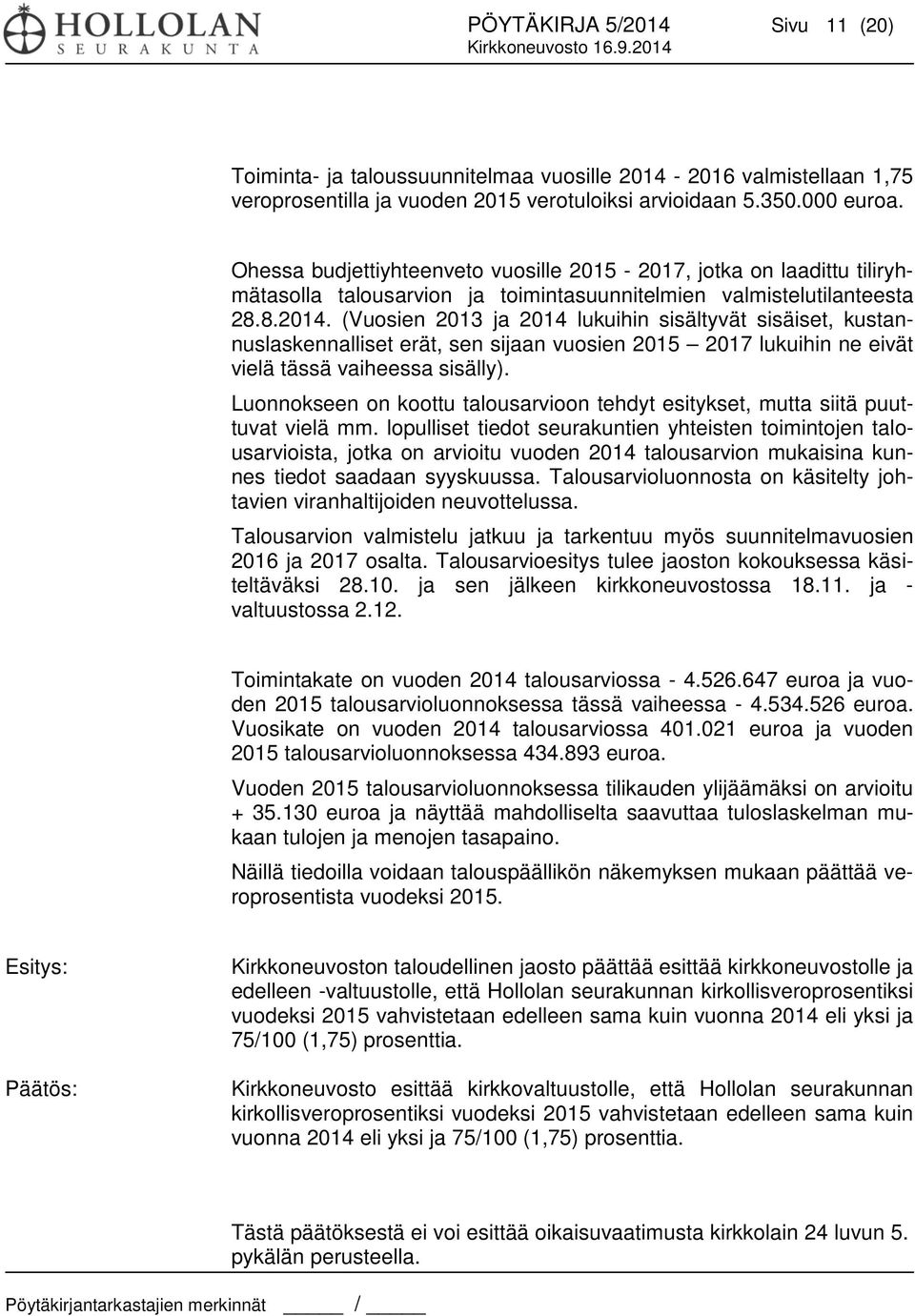 (Vuosien 2013 ja 2014 lukuihin sisältyvät sisäiset, kustannuslaskennalliset erät, sen sijaan vuosien 2015 2017 lukuihin ne eivät vielä tässä vaiheessa sisälly).