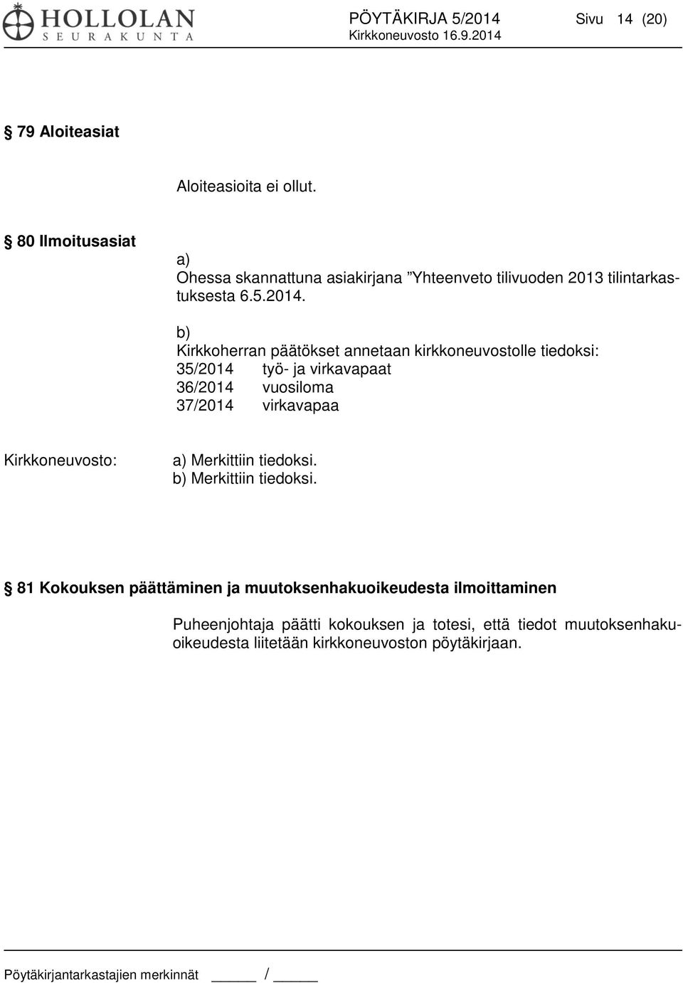b) Kirkkoherran päätökset annetaan kirkkoneuvostolle tiedoksi: 35/2014 työ- ja virkavapaat 36/2014 vuosiloma 37/2014 virkavapaa