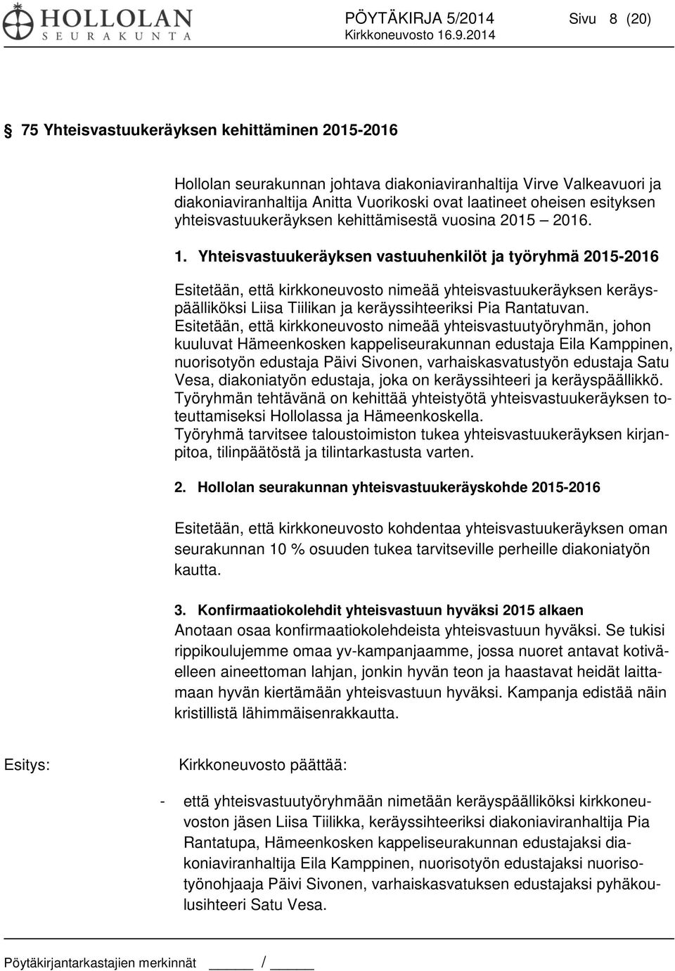 Yhteisvastuukeräyksen vastuuhenkilöt ja työryhmä 2015-2016 Esitetään, että kirkkoneuvosto nimeää yhteisvastuukeräyksen keräyspäälliköksi Liisa Tiilikan ja keräyssihteeriksi Pia Rantatuvan.