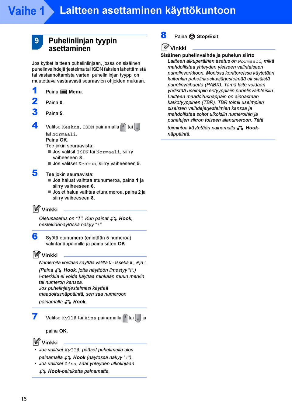 Tee jokin seuraavista: Jos valitsit ISDN tai Normaali, siirry vaiheeseen 8. Jos valitset Keskus, siirry vaiheeseen 5.