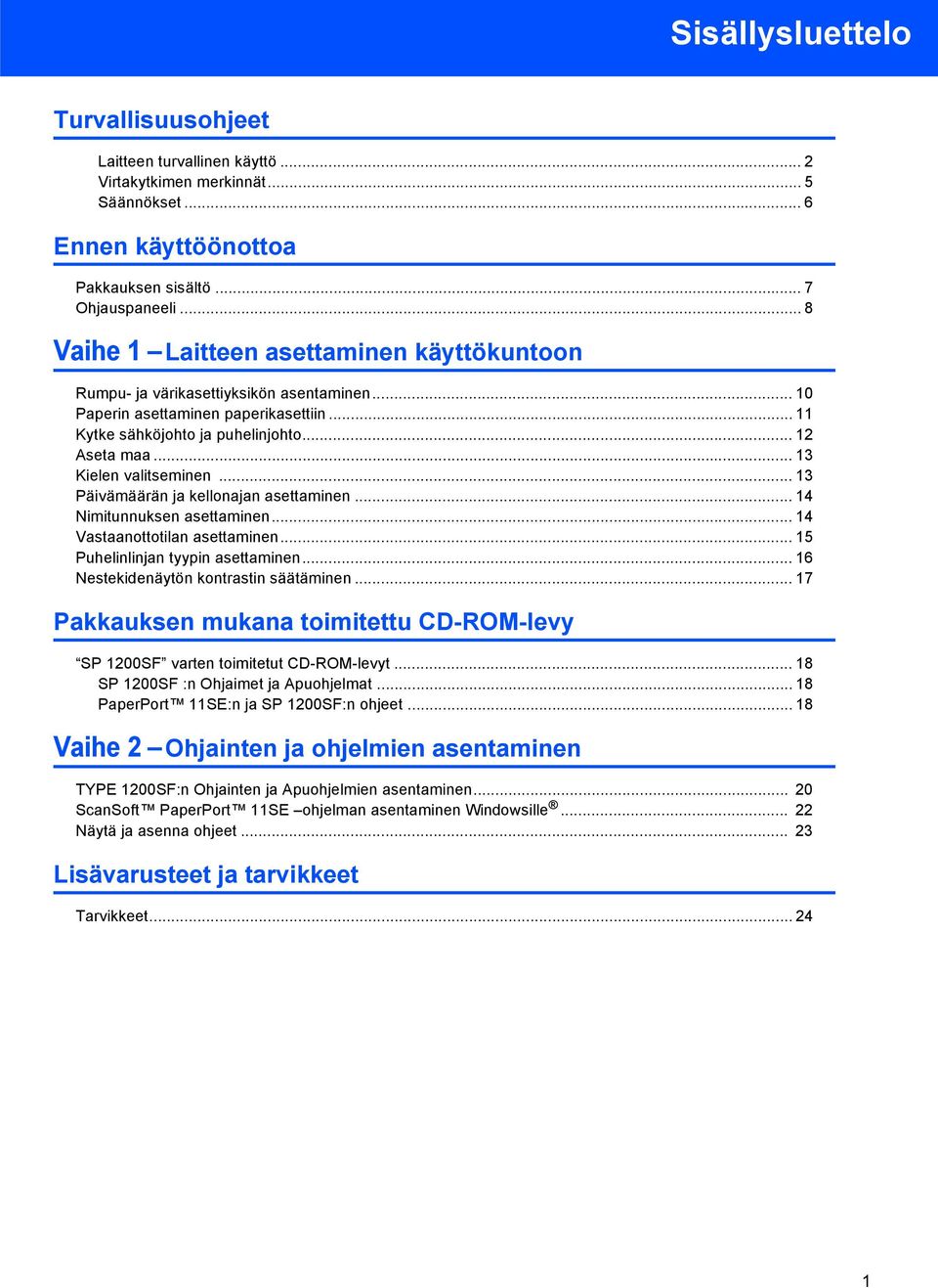 .. 13 Kielen valitseminen... 13 Päivämäärän ja kellonajan asettaminen... 14 Nimitunnuksen asettaminen... 14 Vastaanottotilan asettaminen... 15 Puhelinlinjan tyypin asettaminen.