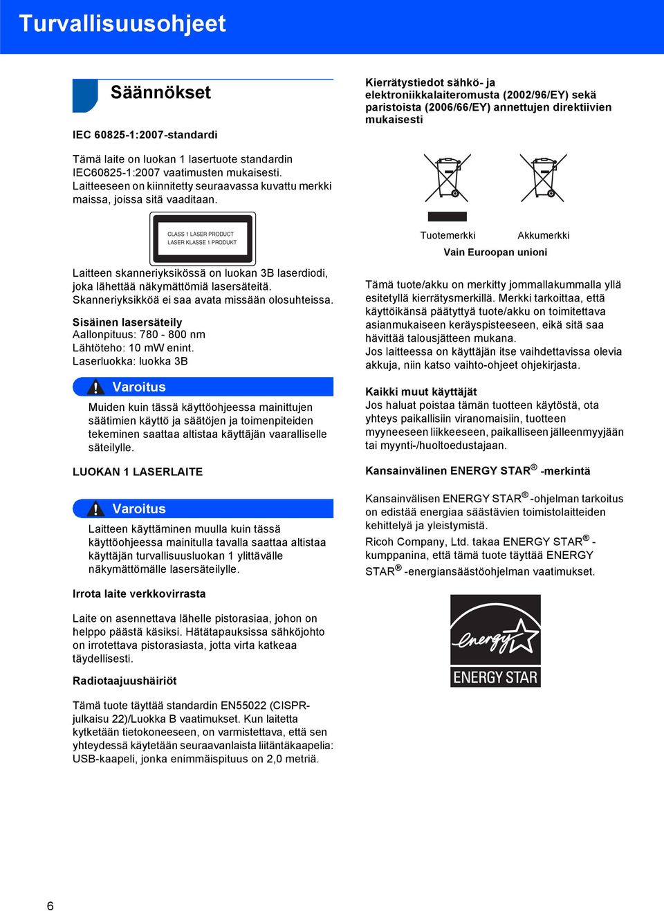 Laitteen skanneriyksikössä on luokan 3B laserdiodi, joka lähettää näkymättömiä lasersäteitä. Skanneriyksikköä ei saa avata missään olosuhteissa.