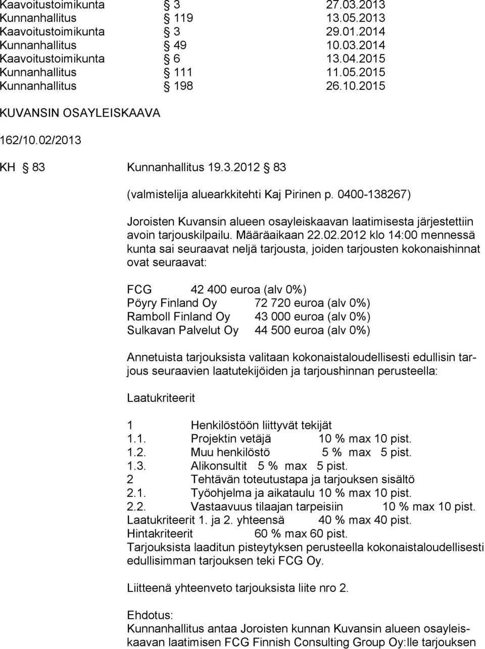 0400-138267) Joroisten Kuvansin alueen osayleiskaavan laatimisesta järjestettiin avoin tarjouskilpailu. Määräaikaan 22.02.