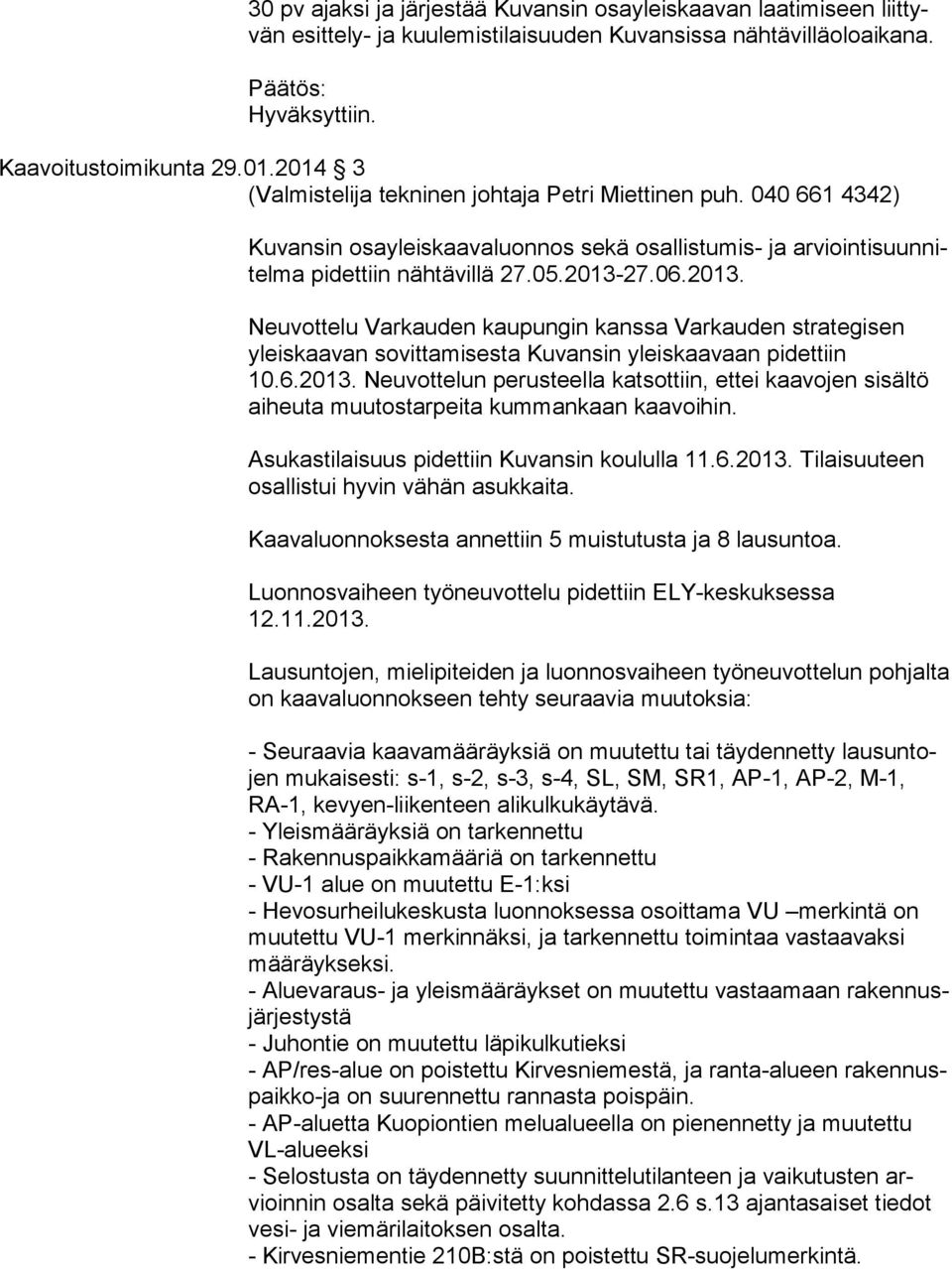 27.06.2013. Neuvottelu Varkauden kaupungin kanssa Varkauden strategisen yleis kaa van sovittamisesta Kuvansin yleiskaavaan pidettiin 10.6.2013. Neuvottelun perusteella katsottiin, ettei kaavojen sisältö ai heu ta muutostarpeita kummankaan kaavoihin.