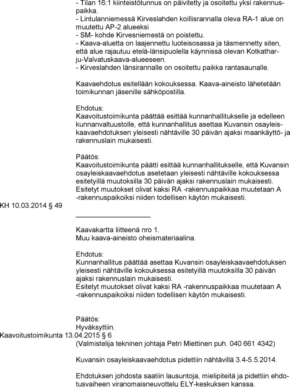 - Kaava-aluetta on laajennettu luoteisosassa ja täsmennetty siten, et tä alue rajautuu etelä-länsipuolella käynnissä olevan Kot kat harju-val va tus kaa va-alu ee seen.