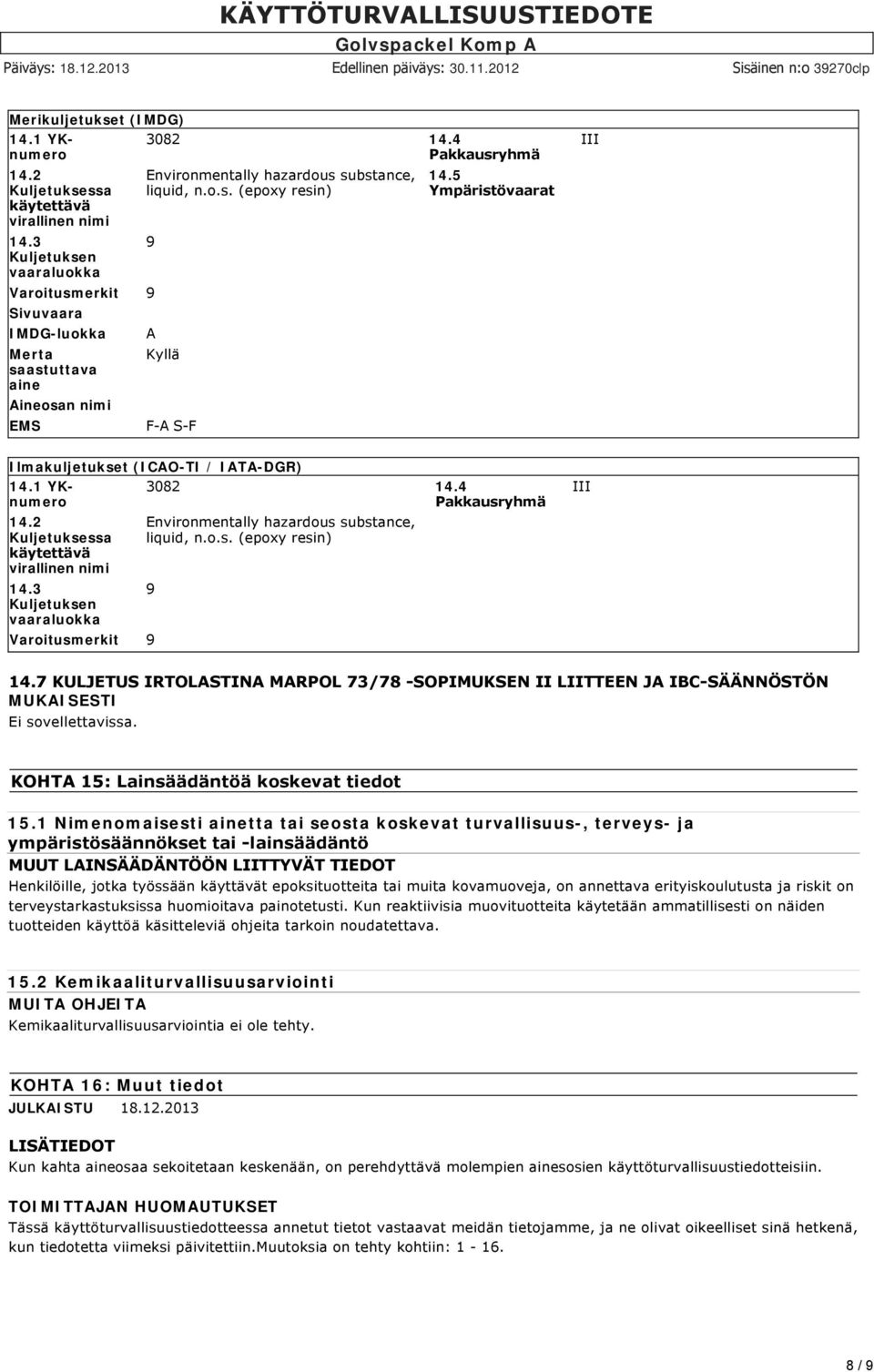 4 Pakkausryhmä Environmentally hazardous substance, liquid, n.o.s. (epoxy resin) 9 Varoitusmerkit 9 III 14.