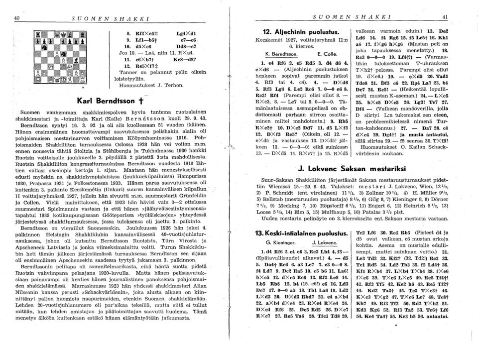 92 ja oli siis kuollessaan 51 vuoden ikäinen. Hänen ensimmäinen huomattavampi saavutuksensa pelishakin alalla oli pohjoismaisen mestarinarvon voittaminen Kööpenhaminassa 1916.