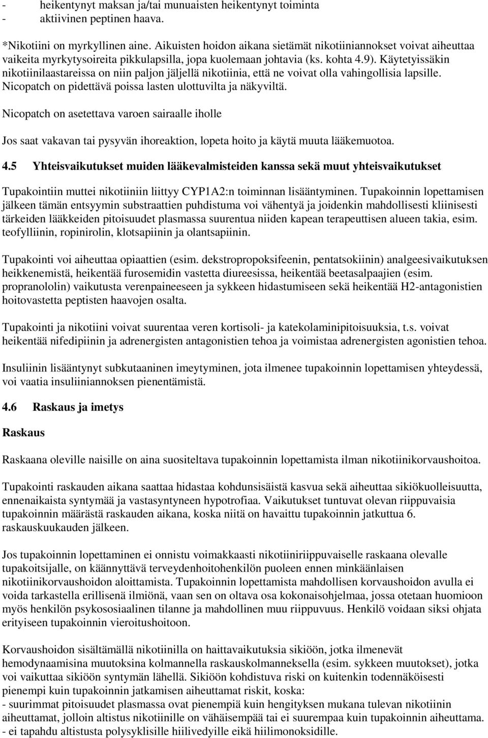 Käytetyissäkin nikotiinilaastareissa on niin paljon jäljellä nikotiinia, että ne voivat olla vahingollisia lapsille. on pidettävä poissa lasten ulottuvilta ja näkyviltä.