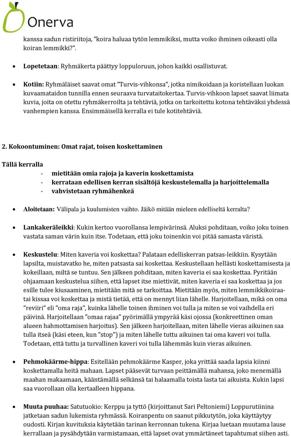 Turvis-vihkoon lapset saavat liimata kuvia, joita on otettu ryhmäkerroilta ja tehtäviä, jotka on tarkoitettu kotona tehtäväksi yhdessä vanhempien kanssa. Ensimmäisellä kerralla ei tule kotitehtäviä.