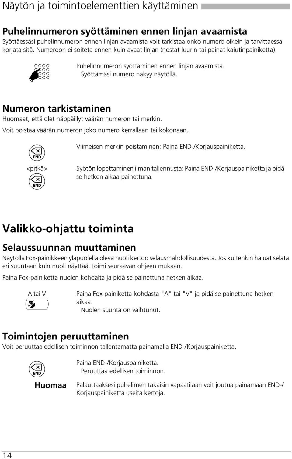 Numeron tarkistaminen t, että olet näppäillyt väärän numeron tai merkin. Voit poistaa väärän numeron joko numero kerrallaan tai kokonaan. Viimeisen merkin poistaminen: Paina END-/Korjauspainiketta.