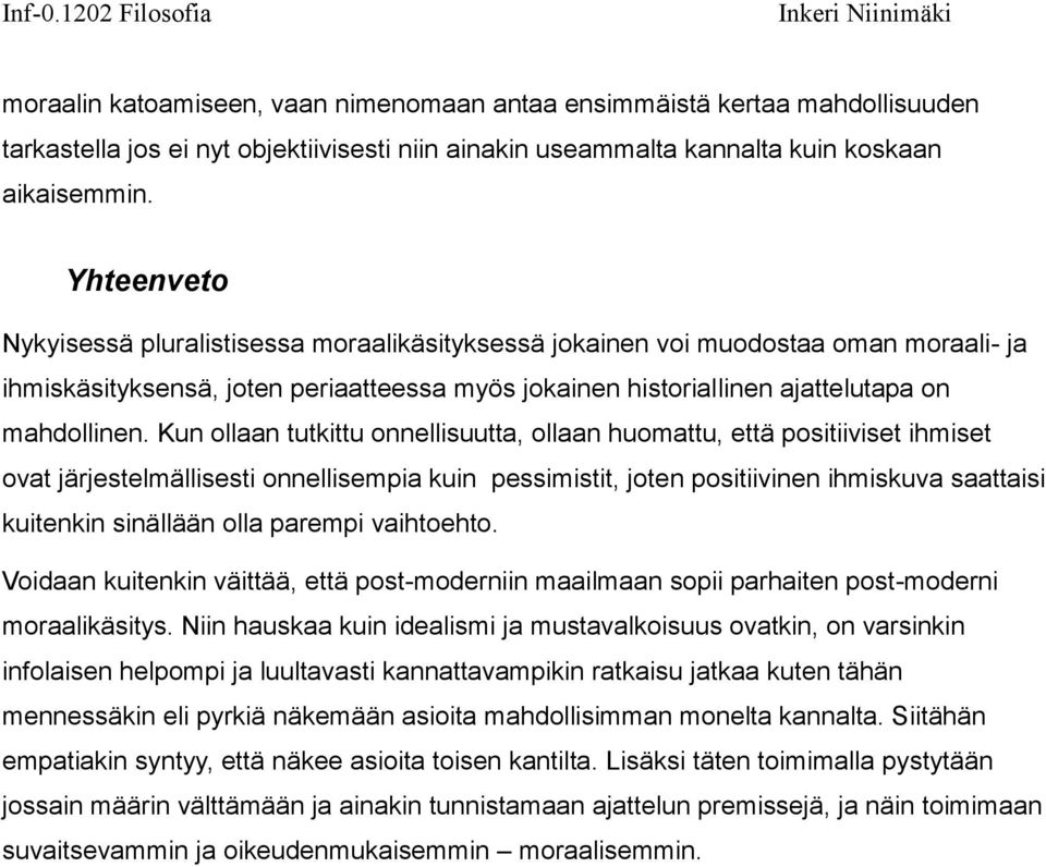 Kun ollaan tutkittu onnellisuutta, ollaan huomattu, että positiiviset ihmiset ovat järjestelmällisesti onnellisempia kuin pessimistit, joten positiivinen ihmiskuva saattaisi kuitenkin sinällään olla