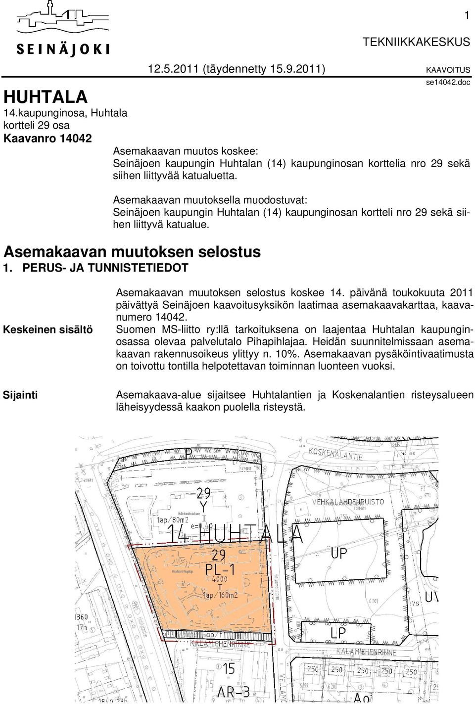 Asemakaavan muutoksella muodostuvat: Seinäjoen kaupungin Huhtalan (14) kaupunginosan kortteli nro 29 sekä siihen liittyvä katualue. Asemakaavan muutoksen selostus 1.