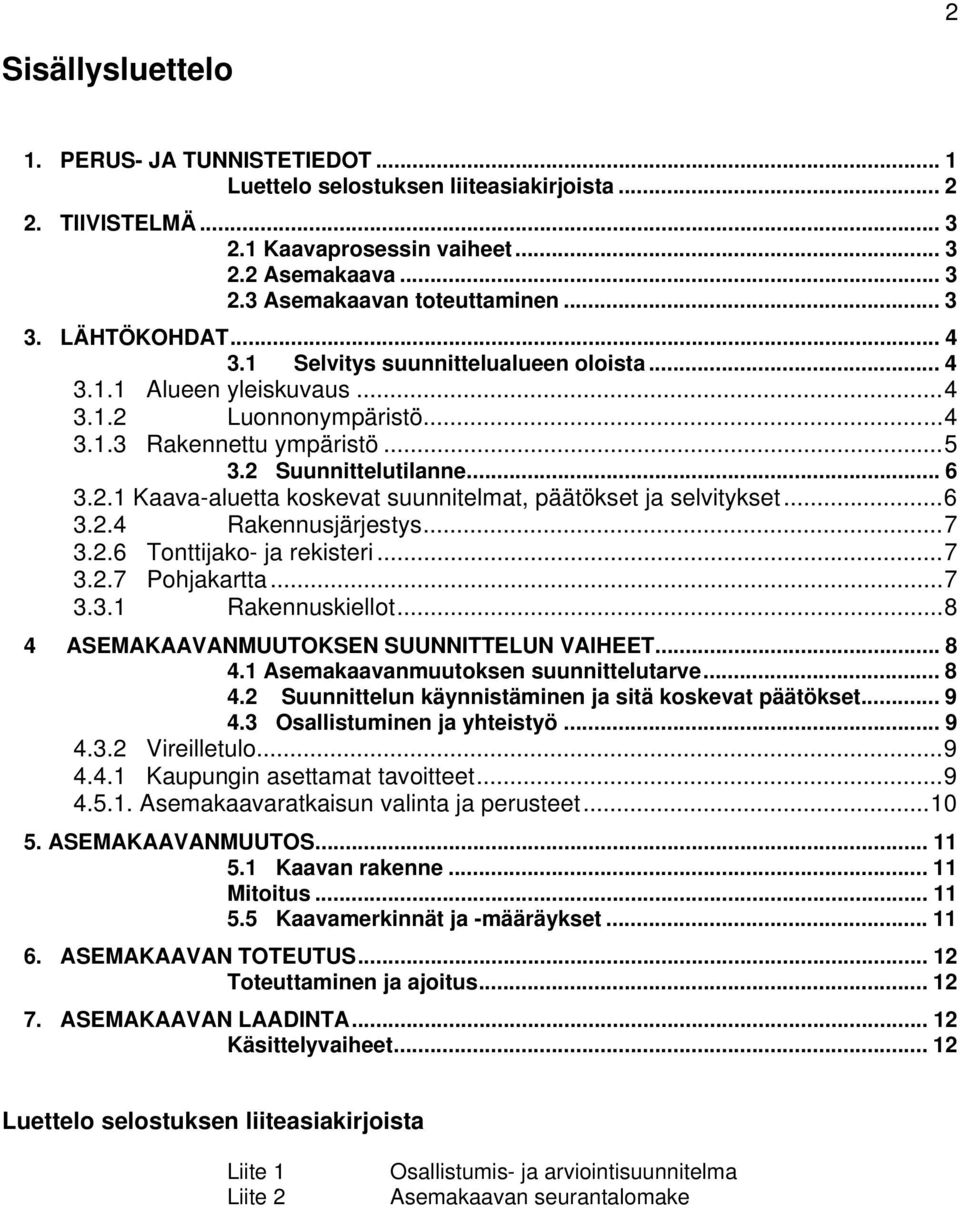 ..6 3.2.4 Rakennusjärjestys...7 3.2.6 Tonttijako- ja rekisteri...7 3.2.7 Pohjakartta...7 3.3.1 Rakennuskiellot...8 4 ASEMAKAAVANMUUTOKSEN SUUNNITTELUN VAIHEET... 8 4.