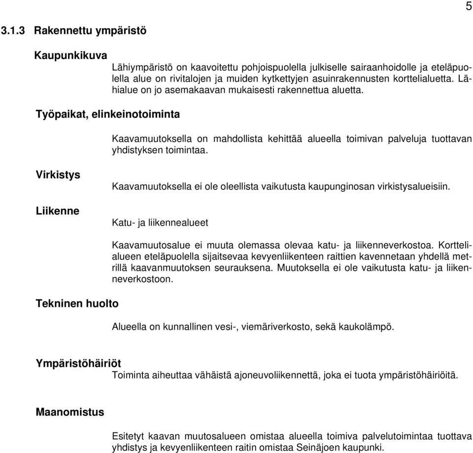 asuinrakennusten korttelialuetta. Lähialue on jo asemakaavan mukaisesti rakennettua aluetta. Kaavamuutoksella on mahdollista kehittää alueella toimivan palveluja tuottavan yhdistyksen toimintaa.