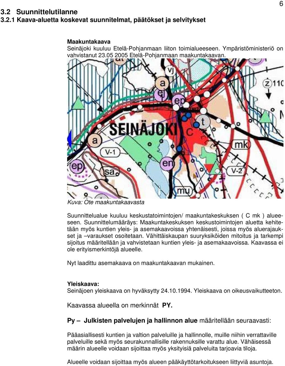 Suunnittelumääräys: Maakuntakeskuksen keskustoimintojen aluetta kehitetään myös kuntien yleis- ja asemakaavoissa yhtenäisesti, joissa myös aluerajaukset ja varaukset osoitetaan.