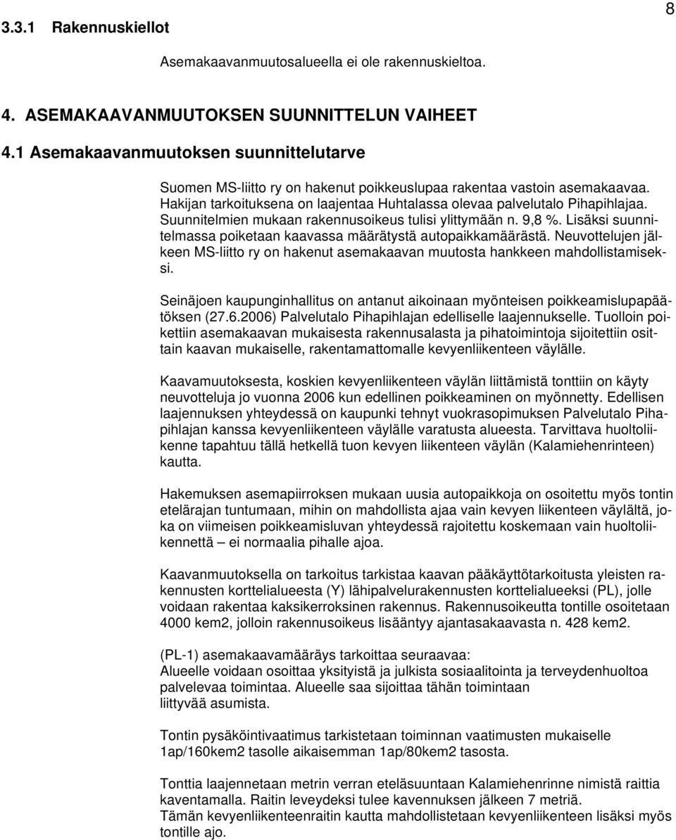 Suunnitelmien mukaan rakennusoikeus tulisi ylittymään n. 9,8 %. Lisäksi suunnitelmassa poiketaan kaavassa määrätystä autopaikkamäärästä.