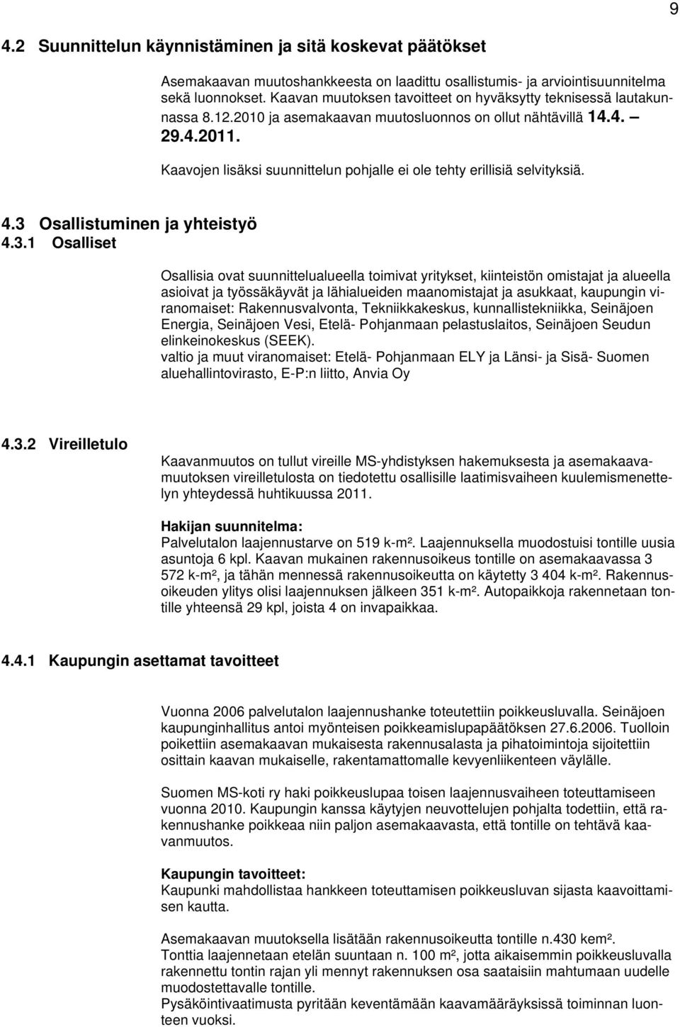 Kaavojen lisäksi suunnittelun pohjalle ei ole tehty erillisiä selvityksiä. 4.3 