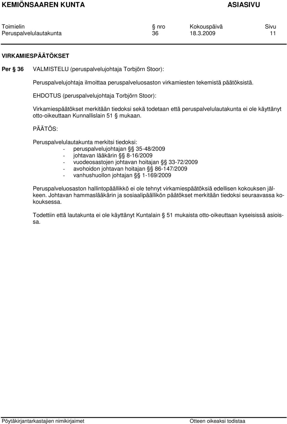 Peruspalvelulautakunta merkitsi tiedoksi: - peruspalvelujohtajan 35-48/2009 - johtavan lääkärin 8-16/2009 - vuodeosastojen johtavan hoitajan 33-72/2009 - avohoidon johtavan hoitajan 86-147/2009 -