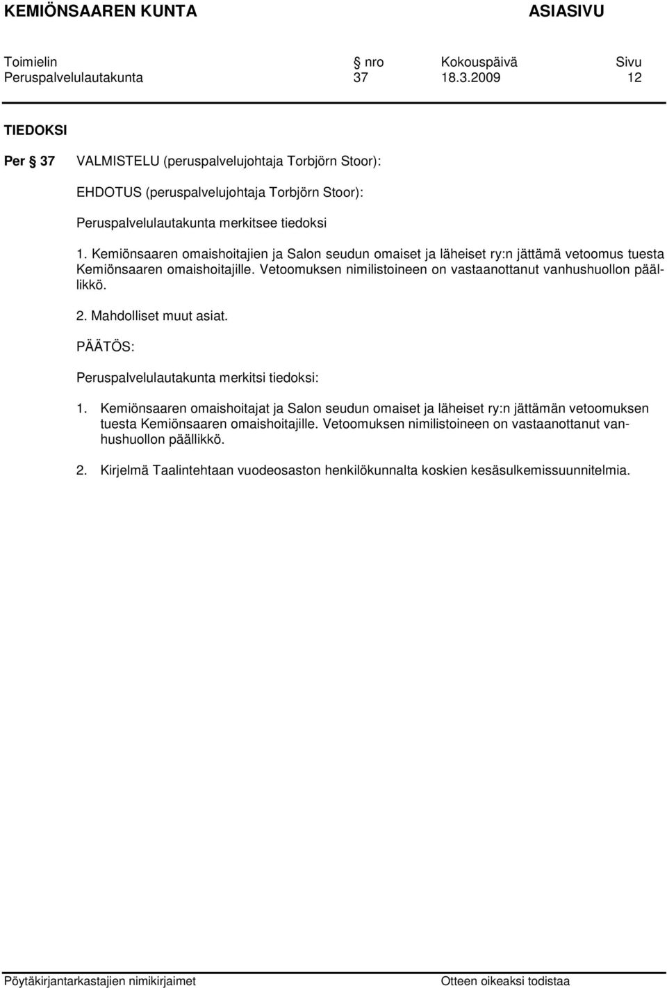 Vetoomuksen nimilistoineen on vastaanottanut vanhushuollon päällikkö. 2. Mahdolliset muut asiat. Peruspalvelulautakunta merkitsi tiedoksi: 1.