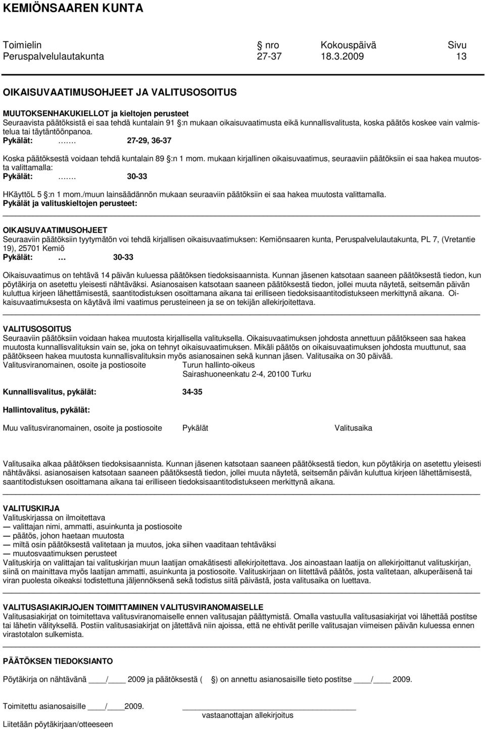 koska päätös koskee vain valmistelua tai täytäntöönpanoa. Pykälät:. 27-29, 36-37 Koska päätöksestä voidaan tehdä kuntalain 89 :n 1 mom.