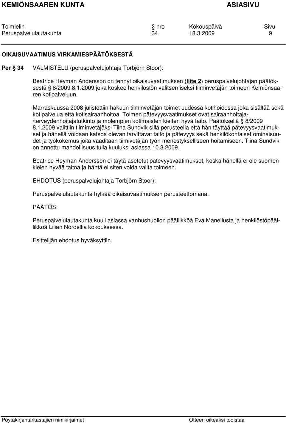 Toimen pätevyysvaatimukset ovat sairaanhoitaja- /terveydenhoitajatutkinto ja molempien kotimaisten kielten hyvä taito. Päätöksellä 8/2009 8.1.