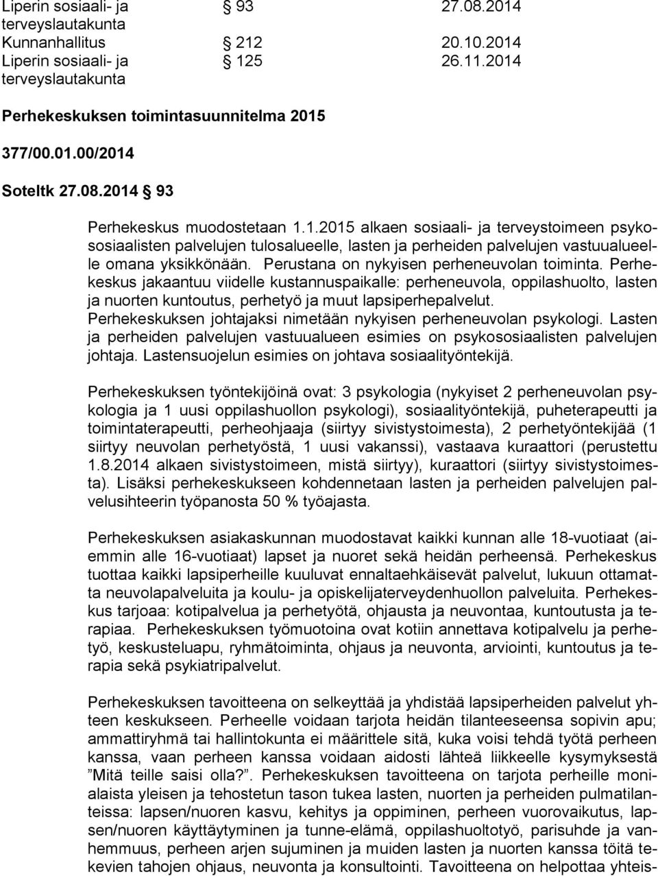 Perustana on nykyisen perheneuvolan toiminta. Per hekes kus jakaantuu viidelle kustannuspaikalle: perheneuvola, oppilashuolto, las ten ja nuorten kuntoutus, perhetyö ja muut lapsiperhepalvelut.