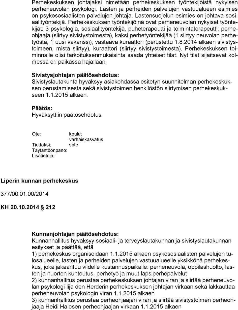 Perhekeskuksen työntekijöinä ovat perheneuvolan nykyiset työn teki jät: 3 psy ko lo gia, sosiaalityöntekijä, puheterapeutti ja toimintaterapeutti; per heoh jaa ja (siirtyy si vis tys toi mes ta),