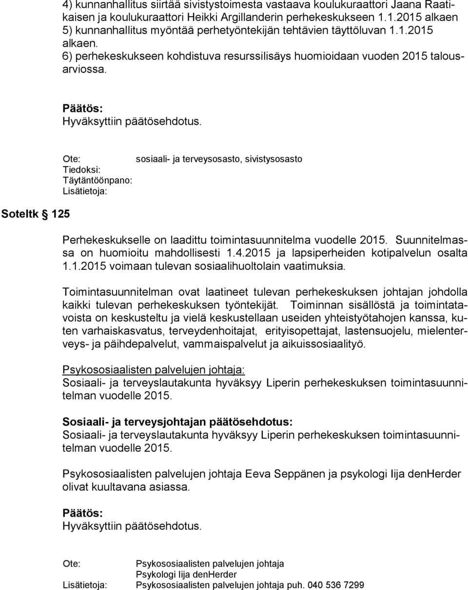 Hyväksyttiin päätösehdotus. Soteltk 125 Ote: sosiaali- ja terveysosasto, sivistysosasto Tiedoksi: Täytäntöönpano: Lisätietoja: Perhekeskukselle on laadittu toimintasuunnitelma vuodelle 2015.