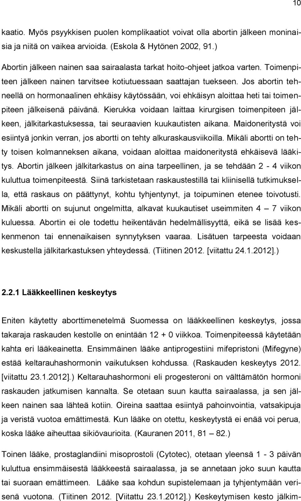 Jos abortin tehneellä on hormonaalinen ehkäisy käytössään, voi ehkäisyn aloittaa heti tai toimenpiteen jälkeisenä päivänä.