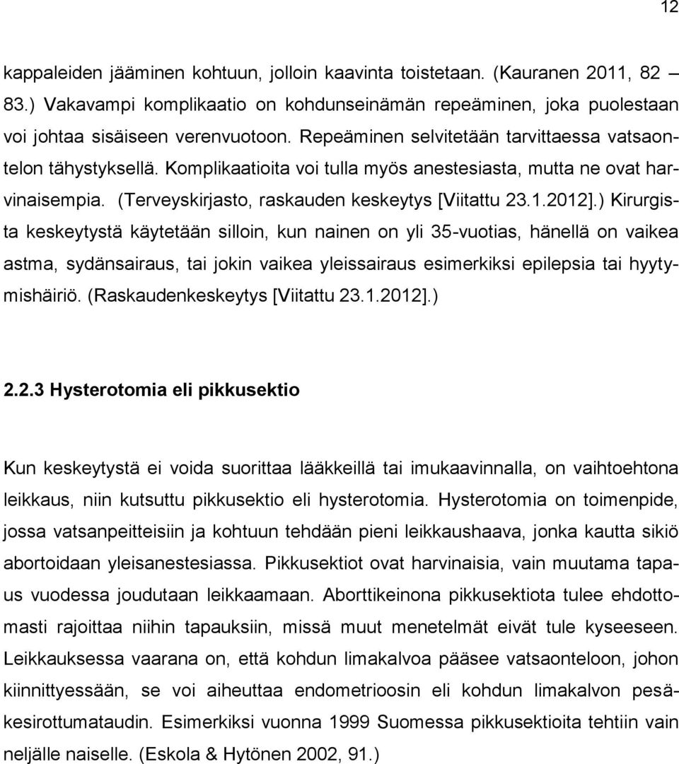 ) Kirurgista keskeytystä käytetään silloin, kun nainen on yli 35-vuotias, hänellä on vaikea astma, sydänsairaus, tai jokin vaikea yleissairaus esimerkiksi epilepsia tai hyytymishäiriö.