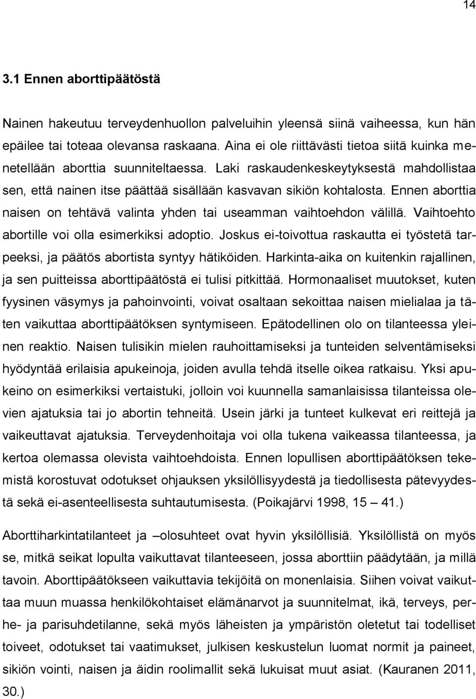 Ennen aborttia naisen on tehtävä valinta yhden tai useamman vaihtoehdon välillä. Vaihtoehto abortille voi olla esimerkiksi adoptio.