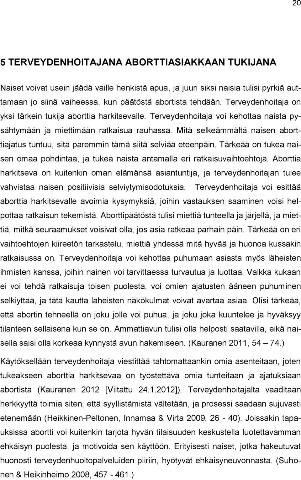 Mitä selkeämmältä naisen aborttiajatus tuntuu, sitä paremmin tämä siitä selviää eteenpäin. Tärkeää on tukea naisen omaa pohdintaa, ja tukea naista antamalla eri ratkaisuvaihtoehtoja.