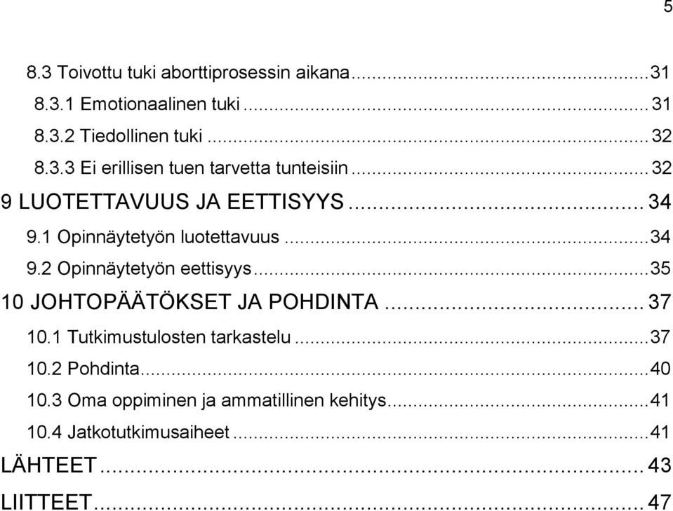 .. 35 10 JOHTOPÄÄTÖKSET JA POHDINTA... 37 10.1 Tutkimustulosten tarkastelu... 37 10.2 Pohdinta... 40 10.