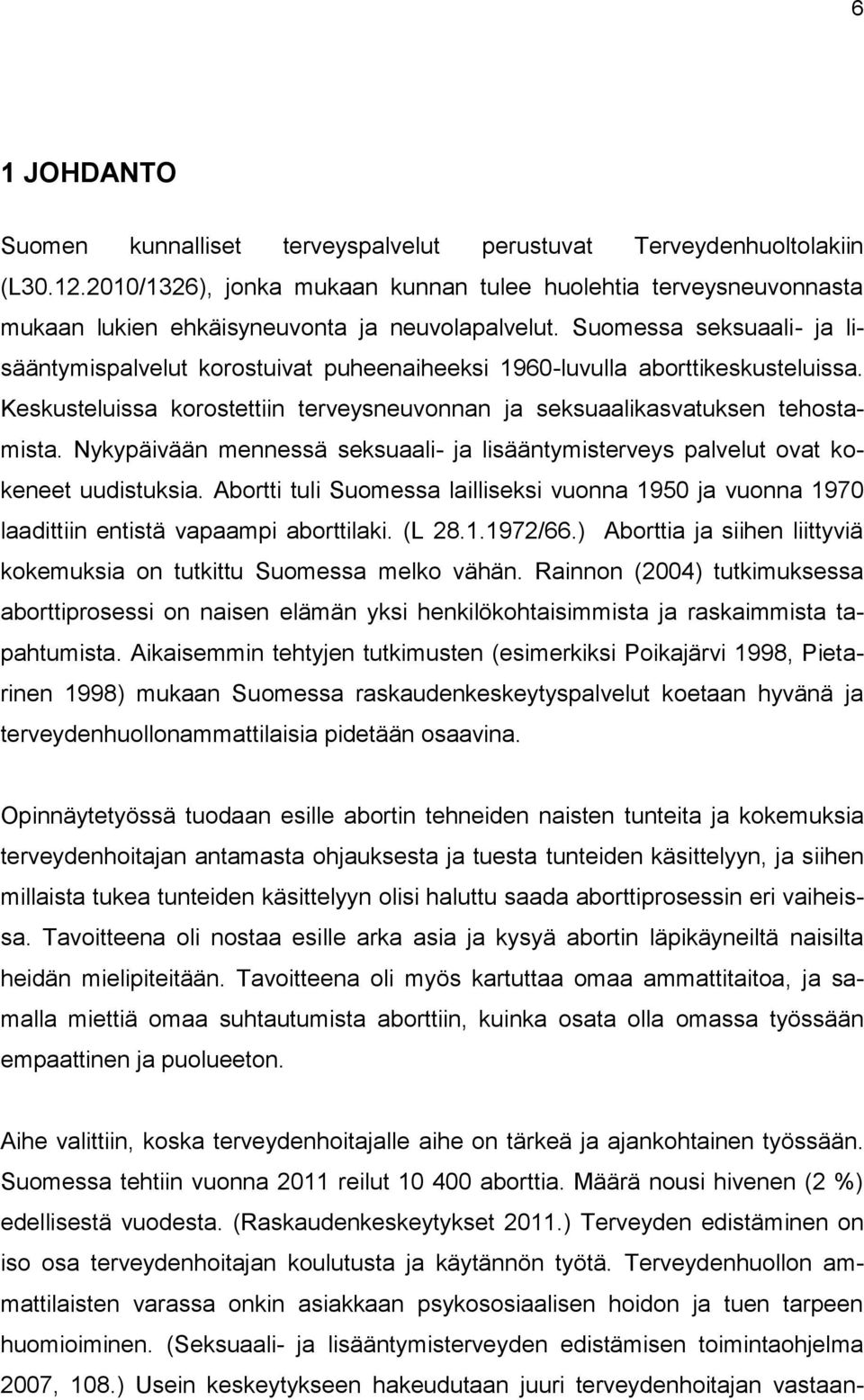 Suomessa seksuaali- ja lisääntymispalvelut korostuivat puheenaiheeksi 1960-luvulla aborttikeskusteluissa. Keskusteluissa korostettiin terveysneuvonnan ja seksuaalikasvatuksen tehostamista.