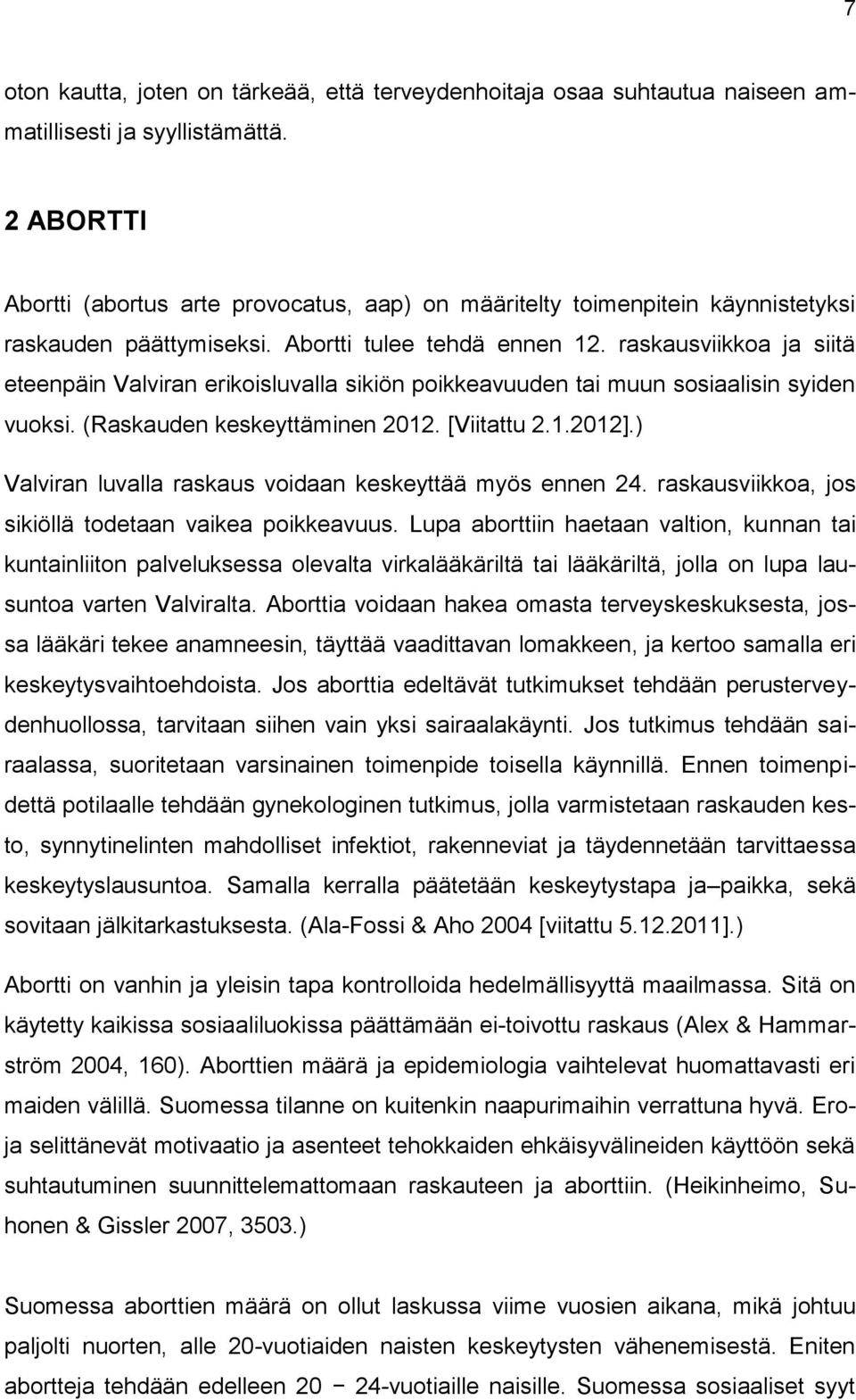 raskausviikkoa ja siitä eteenpäin Valviran erikoisluvalla sikiön poikkeavuuden tai muun sosiaalisin syiden vuoksi. (Raskauden keskeyttäminen 2012. [Viitattu 2.1.2012].