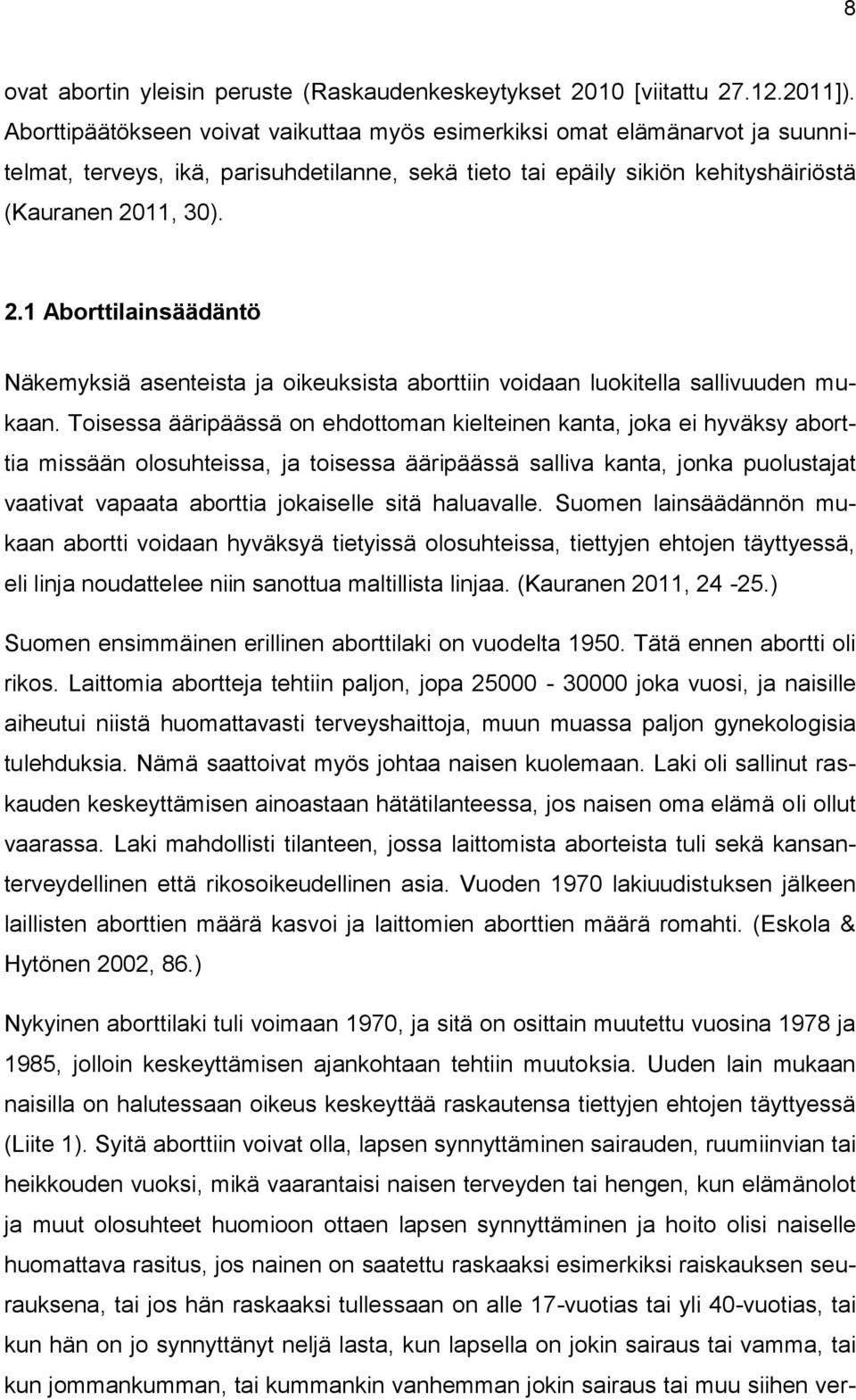 11, 30). 2.1 Aborttilainsäädäntö Näkemyksiä asenteista ja oikeuksista aborttiin voidaan luokitella sallivuuden mukaan.