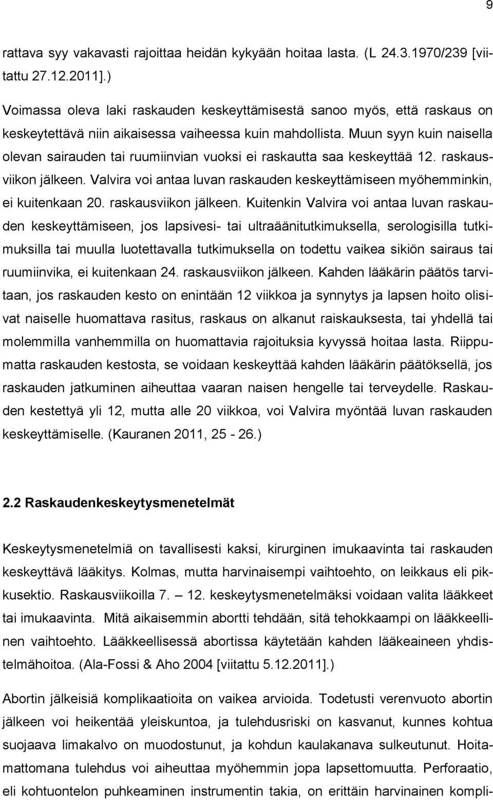 Muun syyn kuin naisella olevan sairauden tai ruumiinvian vuoksi ei raskautta saa keskeyttää 12. raskausviikon jälkeen. Valvira voi antaa luvan raskauden keskeyttämiseen myöhemminkin, ei kuitenkaan 20.