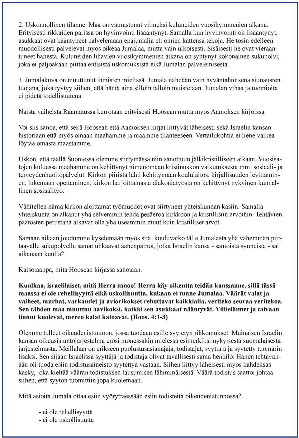 He tosin edelleen muodollisesti palvelevat myös oikeaa Jumalaa, mutta vain ulkoisesti. Sisäisesti he ovat vieraantuneet hänestä.