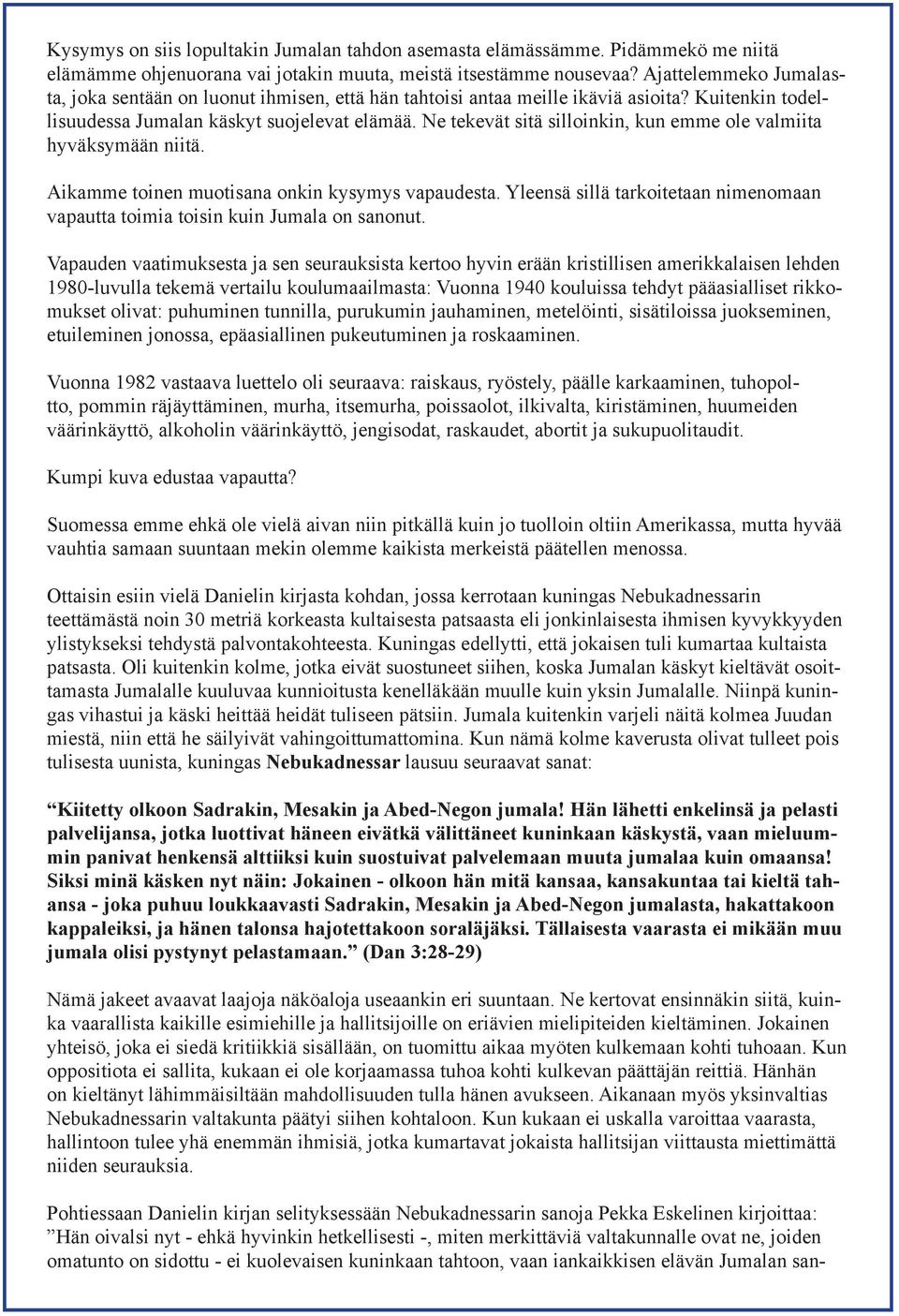 Ne tekevät sitä silloinkin, kun emme ole valmiita hyväksymään niitä. Aikamme toinen muotisana onkin kysymys vapaudesta.
