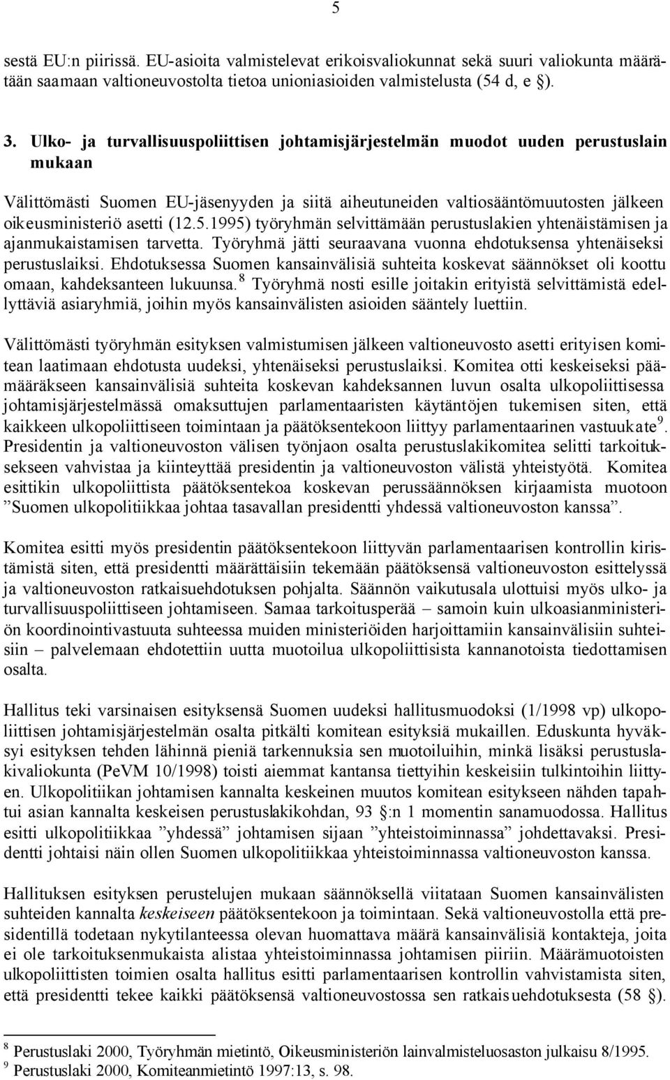 (12.5.1995) työryhmän selvittämään perustuslakien yhtenäistämisen ja ajanmukaistamisen tarvetta. Työryhmä jätti seuraavana vuonna ehdotuksensa yhtenäiseksi perustuslaiksi.