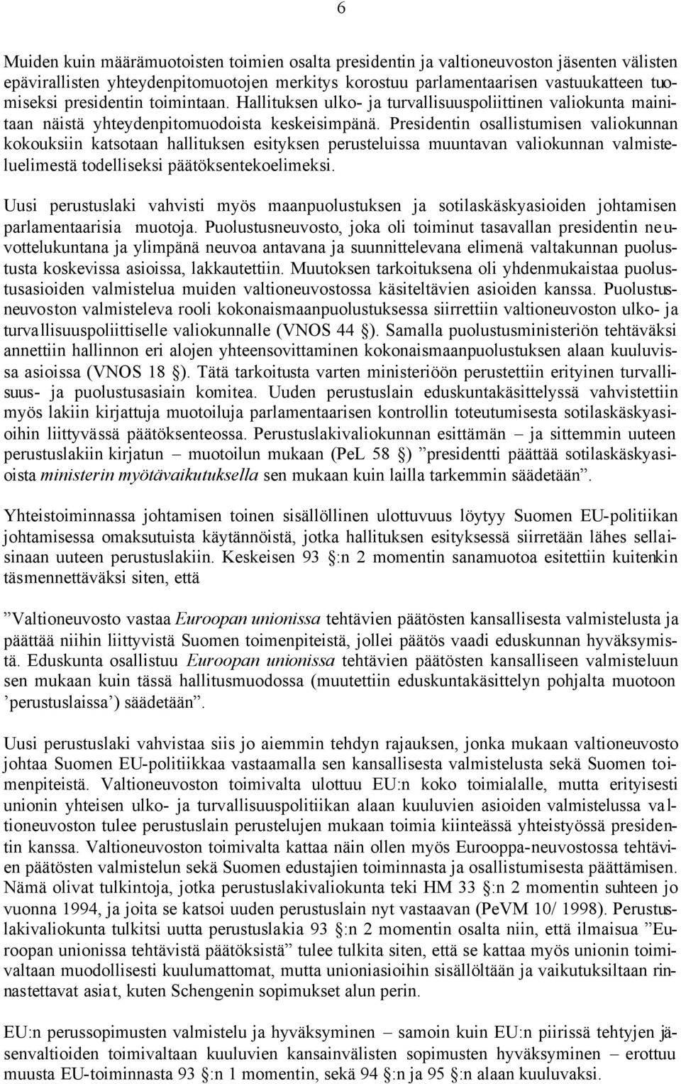 Presidentin osallistumisen valiokunnan kokouksiin katsotaan hallituksen esityksen perusteluissa muuntavan valiokunnan valmisteluelimestä todelliseksi päätöksentekoelimeksi.