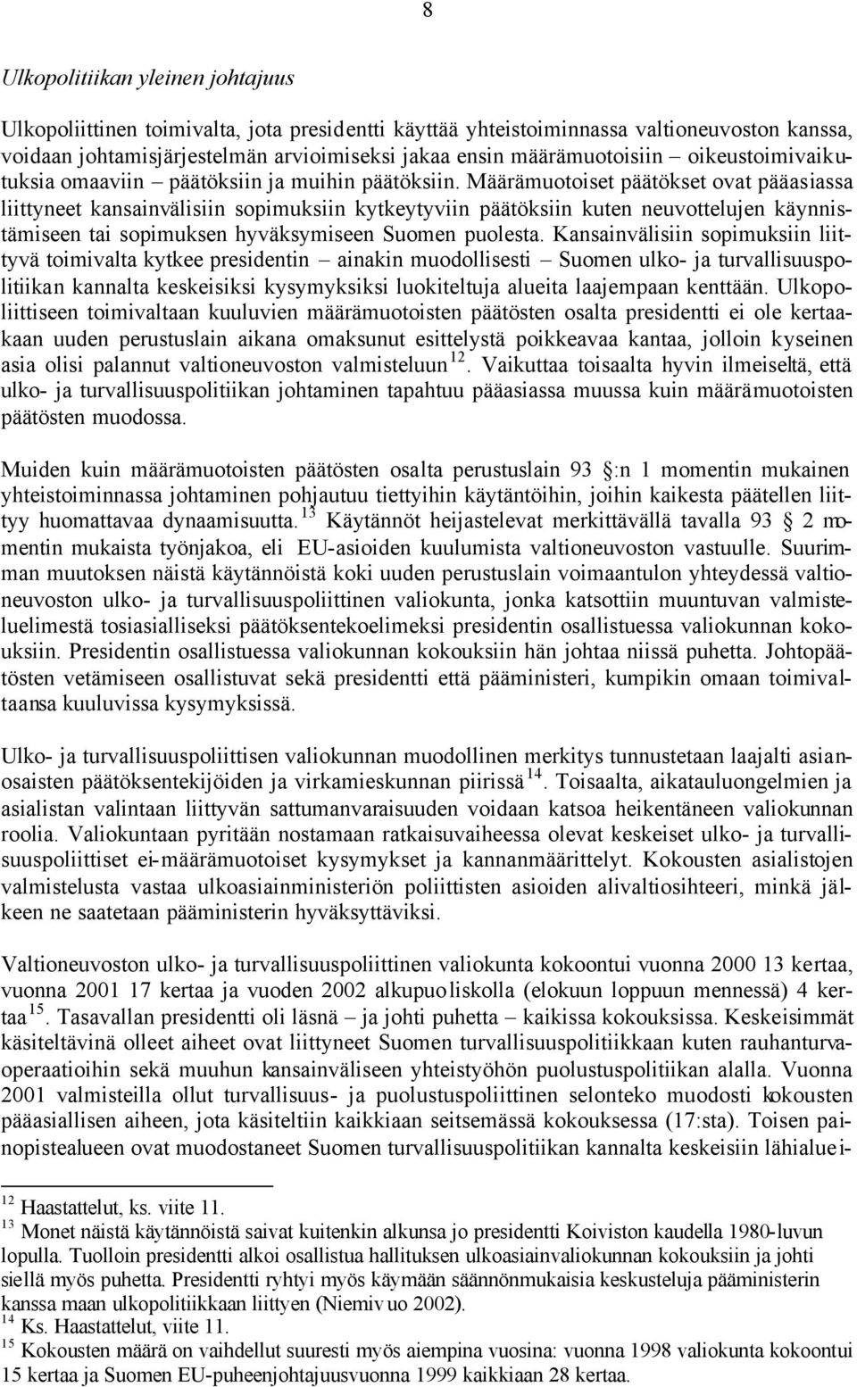 Määrämuotoiset päätökset ovat pääasiassa liittyneet kansainvälisiin sopimuksiin kytkeytyviin päätöksiin kuten neuvottelujen käynnistämiseen tai sopimuksen hyväksymiseen Suomen puolesta.