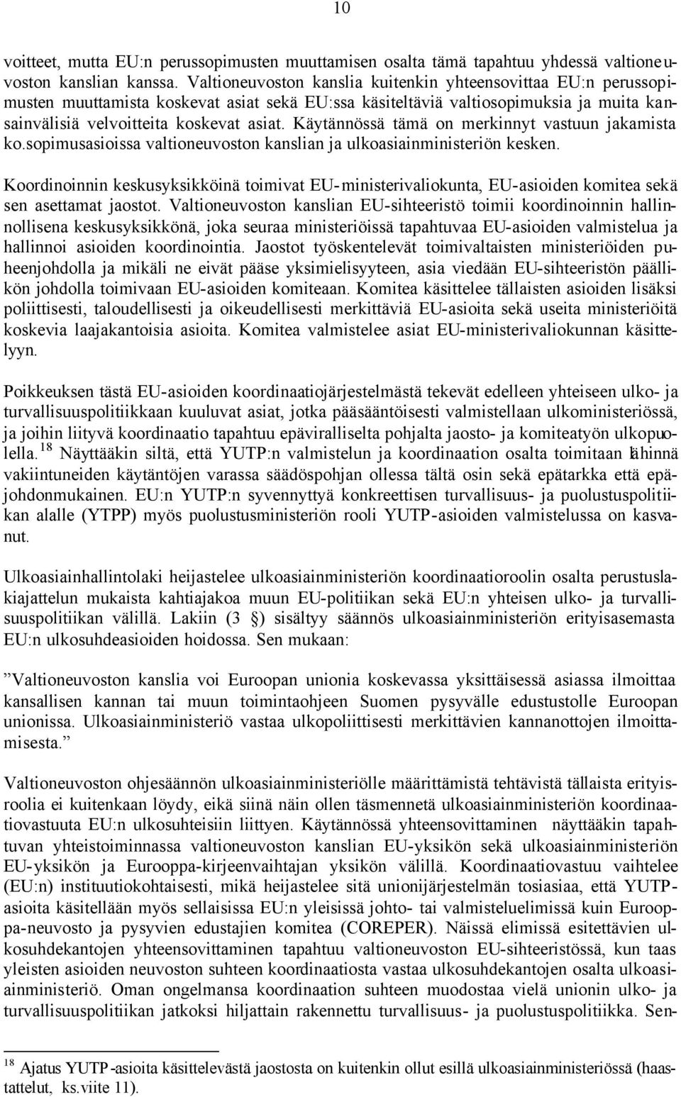 Käytännössä tämä on merkinnyt vastuun jakamista ko.sopimusasioissa valtioneuvoston kanslian ja ulkoasiainministeriön kesken.