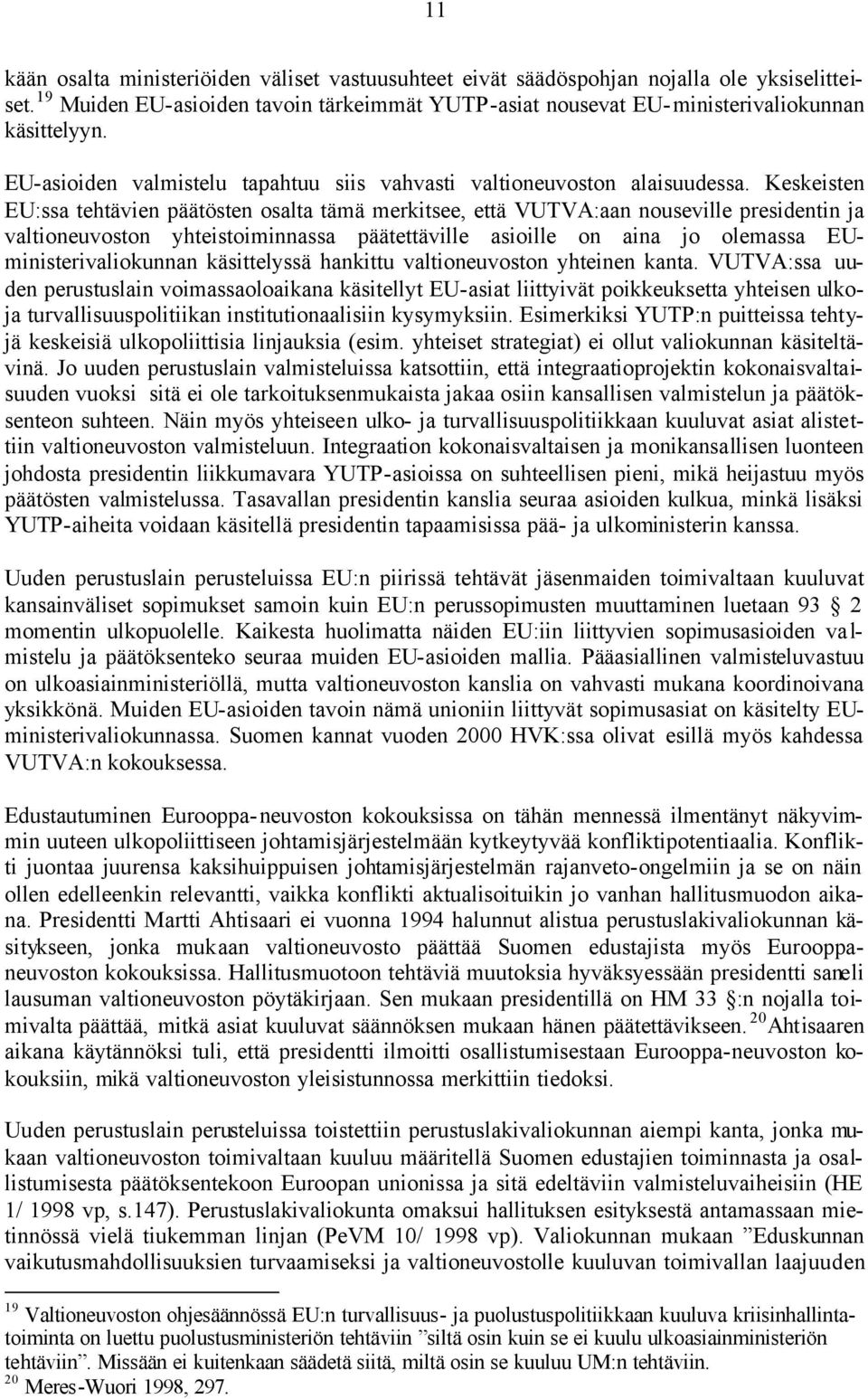 Keskeisten EU:ssa tehtävien päätösten osalta tämä merkitsee, että VUTVA:aan nouseville presidentin ja valtioneuvoston yhteistoiminnassa päätettäville asioille on aina jo olemassa