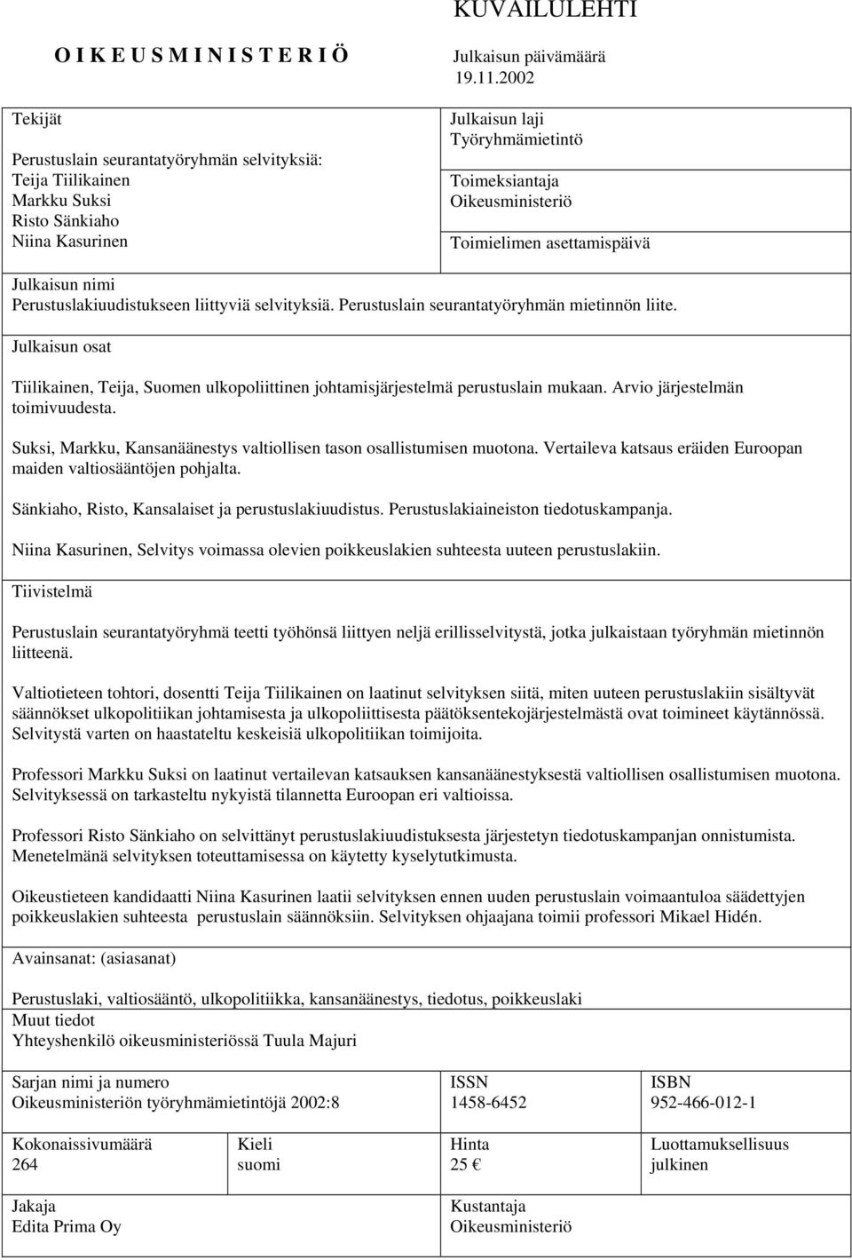 Perustuslain seurantatyöryhmän mietinnön liite. Julkaisun osat Tiilikainen, Teija, Suomen ulkopoliittinen johtamisjärjestelmä perustuslain mukaan. Arvio järjestelmän toimivuudesta.