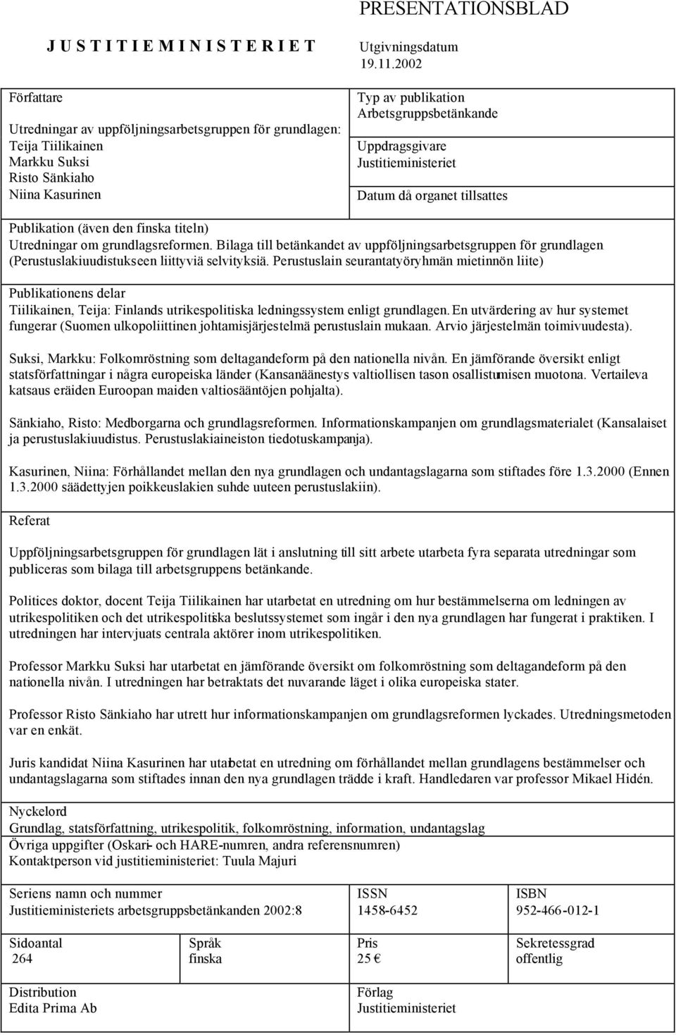 2002 Typ av publikation Arbetsgruppsbetänkande Uppdragsgivare Justitieministeriet Datum då organet tillsattes Publikation (även den finska titeln) Utredningar om grundlagsreformen.