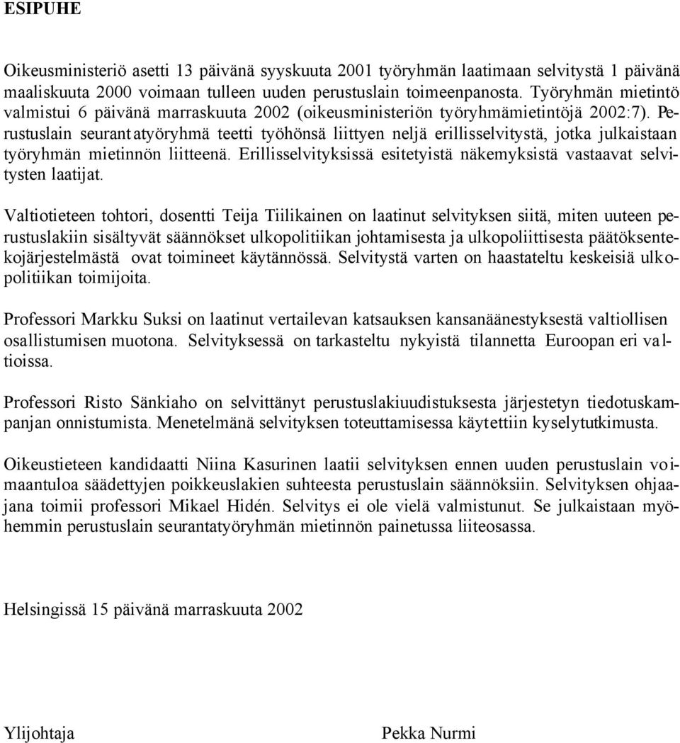 Perustuslain seurantatyöryhmä teetti työhönsä liittyen neljä erillisselvitystä, jotka julkaistaan työryhmän mietinnön liitteenä.