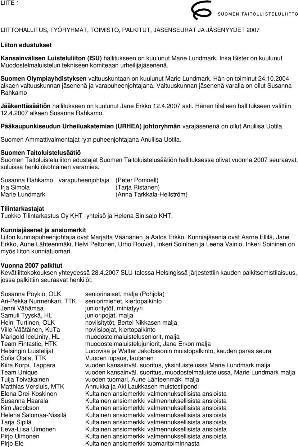 Valtuuskunnan enä varalla on ollut Susanna Rahkamo Jääkenttäsäätiön hallitukseen on kuulunut Jane Erkko 12.4.2007 asti. Hänen tilalleen hallitukseen valittiin 12.4.2007 alkaen.