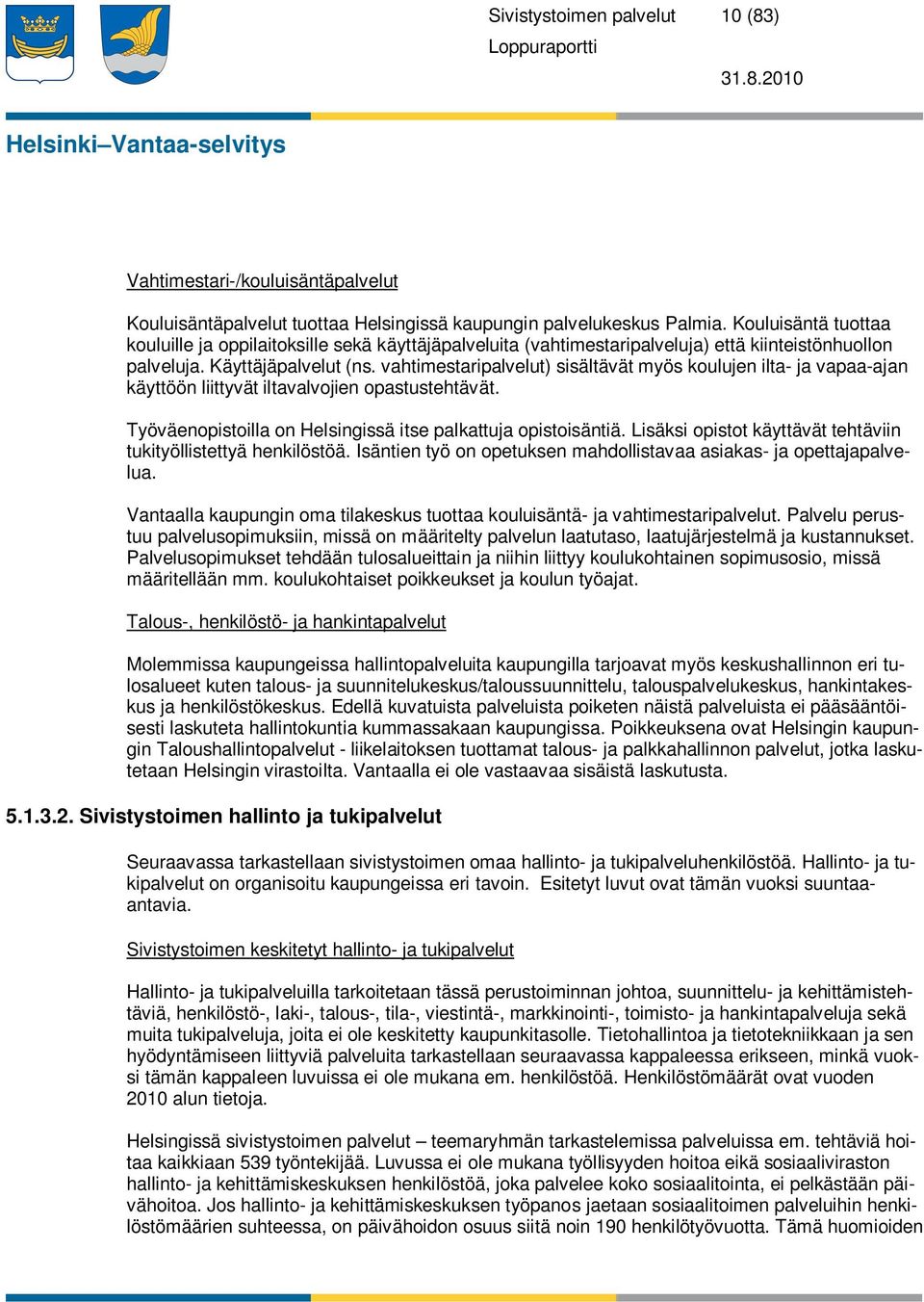 vahtimestaripalvelut) sisältävät myös koulujen ilta- ja vapaa-ajan käyttöön liittyvät iltavalvojien opastustehtävät. Työväenopistoilla on Helsingissä itse palkattuja opistoisäntiä.